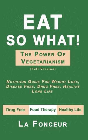 Eat So What! The Power of Vegetarianism de La Fonceur