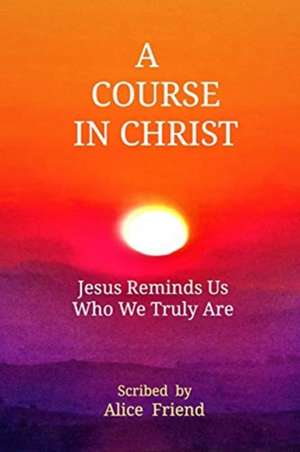 A Course in Christ de Alice Friend