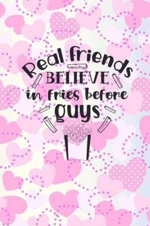 Real Friends Believe In Fries Before Guys de Joyful Creations