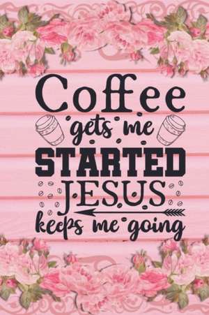 Coffee Gets Me Started Jesus Keeps Me Going de Joyful Creations