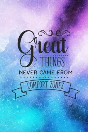 Great Things Never Came From Comfort Zones de Joyful Creations