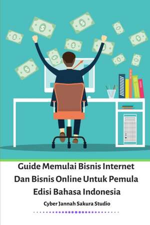 Guide Memulai Bisnis Internet Dan Bisnis Online Untuk Pemula Edisi Bahasa Indonesia de Cyber Jannah Sakura