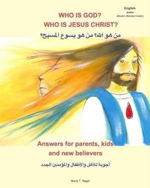 Who is God? Who is Jesus Christ? Bilingual English and Arabic - Answers for Parents, Kids and New Believers de Maria T Nagel