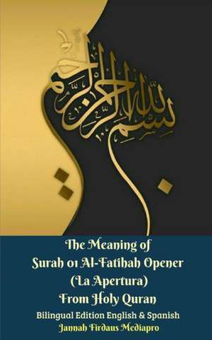 The Meaning of Surah 01 Al-Fatihah Opener (La Apertura) From Holy Quran Bilingual Edition English And Spanish de Jannah Firdaus Mediapro