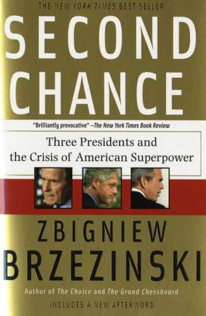 Second Chance: Three Presidents and the Crisis of American Superpower de Zbigniew Brzezinski