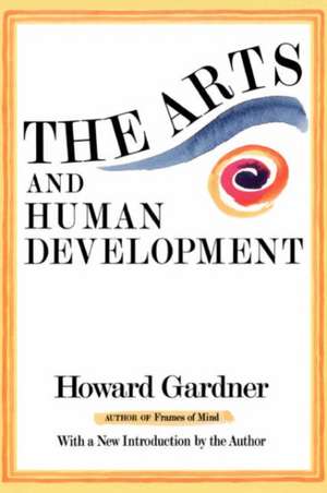 The Arts And Human Development: With A New Introduction By The Author de Howard E. Gardner