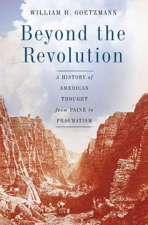 Beyond the Revolution: A History of American Thought from Paine to Pragmatism de William H. Goetzmann