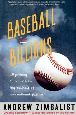 Baseball And Billions: A Probing Look Inside The Big Business Of Our National Pastime de Andrew Zimbalist