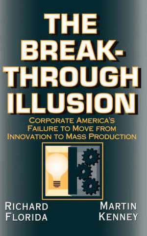 The Breakthrough Illusion: Corporate America's Failure To Move From Innovation To Mass Production de Richard Florida