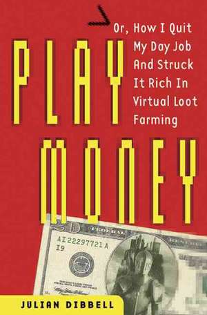 Play Money: Or, How I Quit My Day Job and Made Millions Trading Virtual Loot de Julian Dibbell