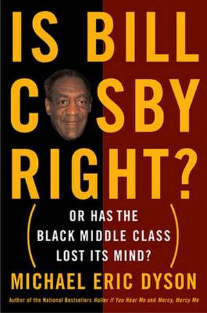 Is Bill Cosby Right?: Or Has the Black Middle Class Lost Its Mind? de Michael Eric Dyson