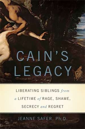 Cain's Legacy: Liberating Siblings from a Lifetime of Rage, Shame, Secrecy, and Regret de Jeanne Safer