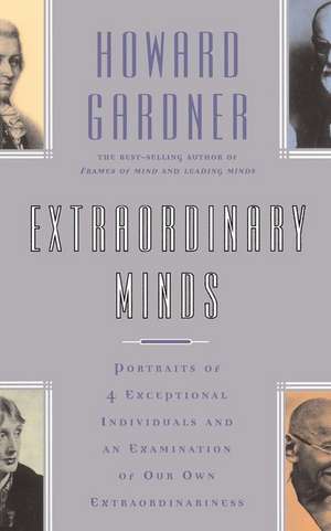 Extraordinary Minds: Portraits Of 4 Exceptional Individuals And An Examination Of Our Own Extraordinariness de Howard E. Gardner