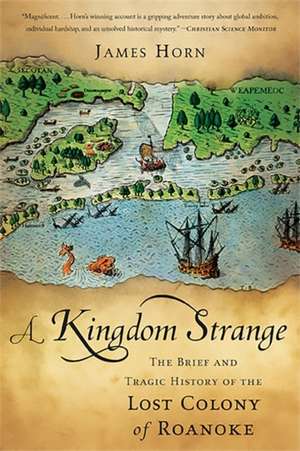 A Kingdom Strange: The Brief and Tragic History of the Lost Colony of Roanoke de James Horn