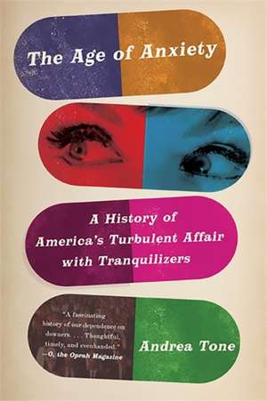 The Age of Anxiety: A History of America's Turbulent Affair with Tranquilizers de Andrea Tone