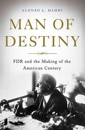 Man of Destiny: FDR and the Making of the American Century de Alonzo L. Hamby