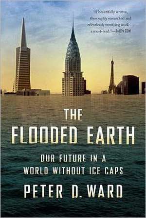 The Flooded Earth: Our Future In a World Without Ice Caps de Peter D. Ward