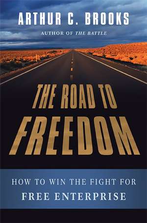 The Road to Freedom: How to Win the Fight for Free Enterprise de Arthur C. Brooks