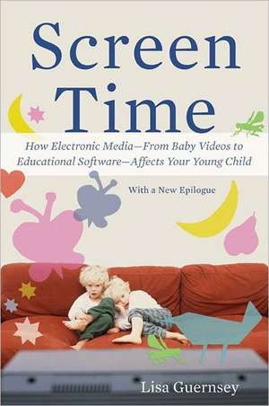 Screen Time: How Electronic Media--From Baby Videos to Educational Software--Affects Your Young Child de Lisa Guernsey