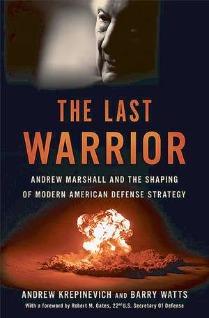 The Last Warrior: Andrew Marshall and the Shaping of Modern American Defense Strategy de Andrew F. Krepinevich