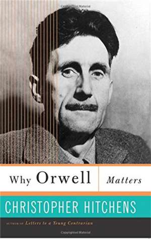 Why Orwell Matters de Christopher Hitchens