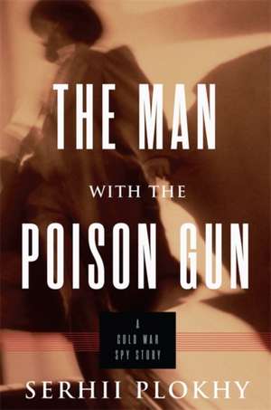 The Man with the Poison Gun: A Cold War Spy Story de Serhii Plokhy