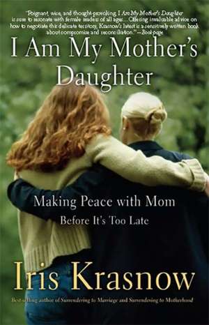 I Am My Mother's Daughter: Making Peace with Mom--Before It's Too Late de Iris Krasnow