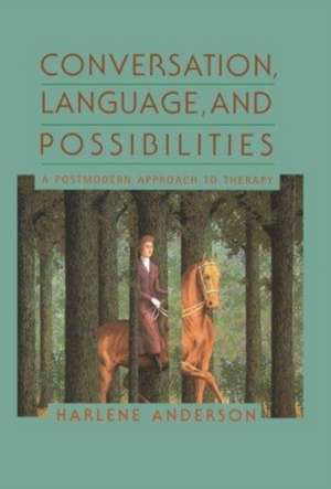 Conversation, Language, And Possibilities: A Postmodern Approach To Therapy de Harlene Anderson