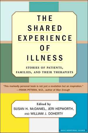 The Shared Experience Of Illness: Stories of Patients, Families, and Their Therapists de Susan H. Mcdaniel