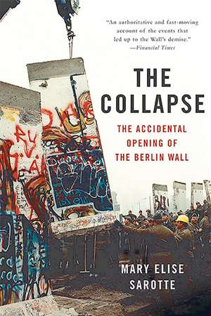 The Collapse: The Accidental Opening of the Berlin Wall de Mary Elise Sarotte