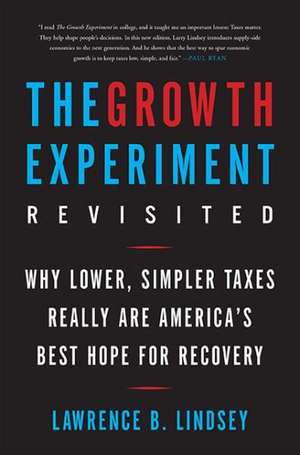 The Growth Experiment Revisited: Why Lower, Simpler Taxes Really Are America's Best Hope for Recovery de Lawrence B. Lindsey