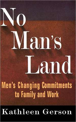 No Man's Land: Men's Changing Commitments To Family And Work de Kathleen Gerson