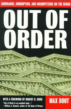 Out Of Order: Arrogance, Corruption, And Incompetence On The Bench de Max Boot