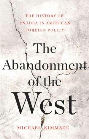 The Abandonment of the West de Michael Kimmage