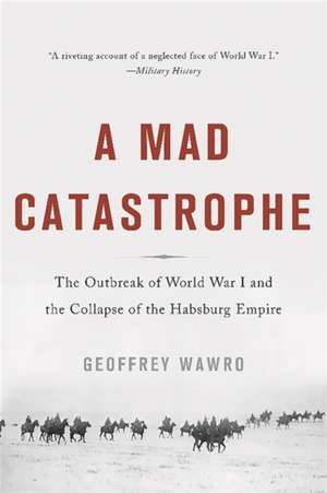 A Mad Catastrophe: The Outbreak of World War I and the Collapse of the Habsburg Empire de Geoffrey Wawro