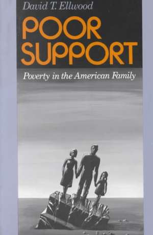 Poor Support: Poverty In The American Family de David T. Ellwood