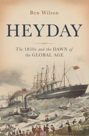 Heyday: The 1850s and the Dawn of the Global Age de Ben Wilson