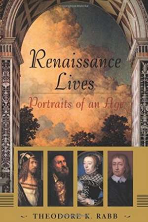 Renaissance Lives: Portraits Of An Age de Theodore Rabb