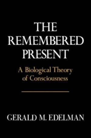 Remembered Present: A Biological Theory Of Consciousness de Gerald Edelman