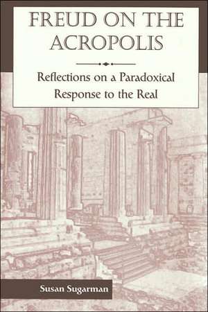 Freud On The Acropolis: Reflections On A Paradoxical Response To The Real de Susan Sugarman