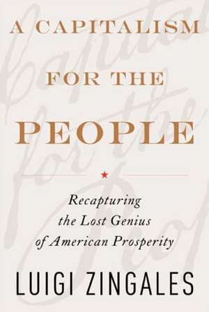 A Capitalism for the People: Recapturing the Lost Genius of American Prosperity de Luigi Zingales