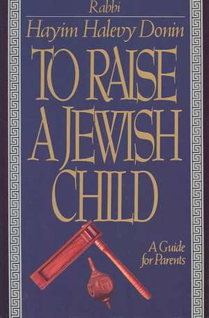 To Raise A Jewish Child: A Guide For Parents de Hayim H. Donin