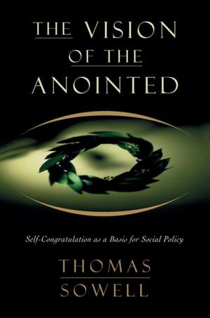 The Vision of the Anointed: Self-Congratulation as a Basis for Social Policy de Thomas Sowell