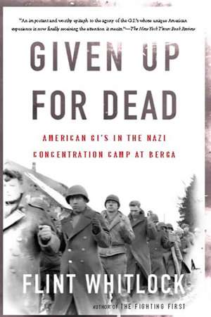 Given Up For Dead: American GIs in the Nazi Concentration Camp at Berga de Flint Whitlock