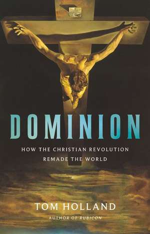 Dominion: How the Christian Revolution Remade the World de Tom Holland