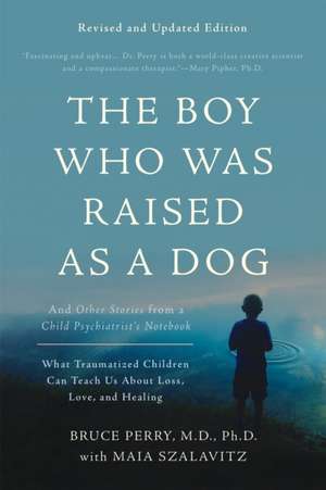 The Boy Who Was Raised as a Dog: And Other Stories from a Child Psychiatrist's Notebook--What Traumatized Children Can Teach Us About Loss, Love, and Healing de Bruce D. Perry