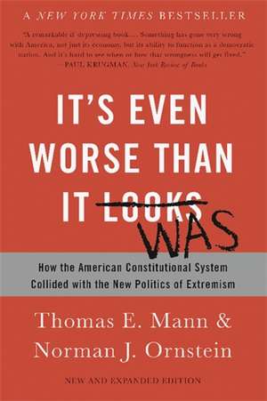 It's Even Worse Than It Looks: How the American Constitutional System Collided with the New Politics of Extremism de Thomas E. Mann