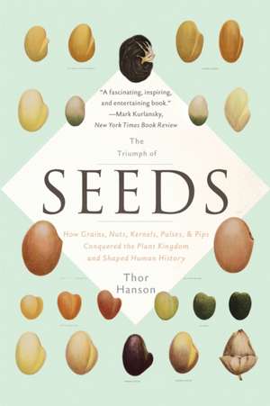 The Triumph of Seeds: How Grains, Nuts, Kernels, Pulses, and Pips Conquered the Plant Kingdom and Shaped Human History de Thor Hanson