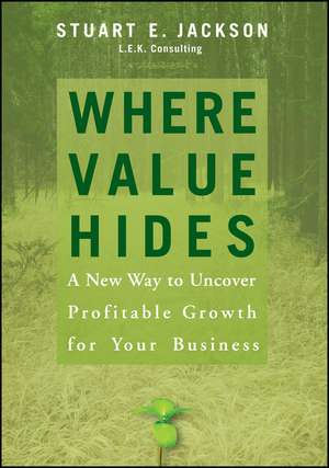 Where Value Hides – A New Way to Uncover Growth For Your Business de SE Jackson