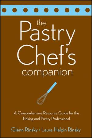 The Pastry Chef′s Companion – A Comprehensive Resource Guide for the Baking and Pastry Professional de Halpin Rinsky